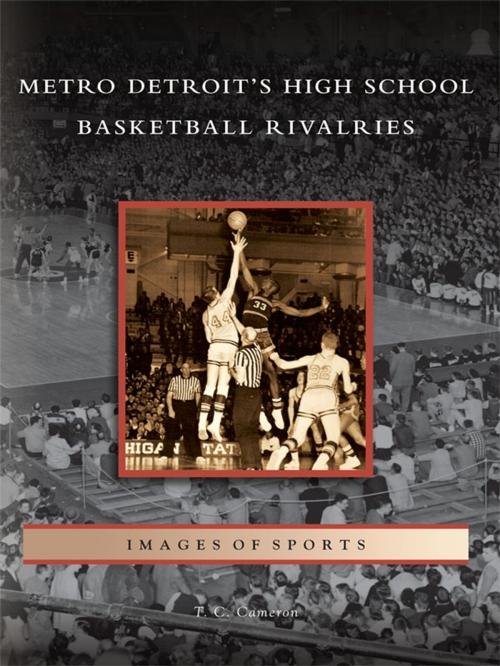 Cover of the book Metro Detroit's High School Basketball Rivalries by T.C. Cameron, Arcadia Publishing Inc.