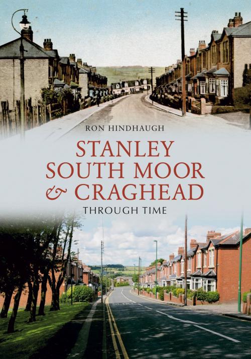 Cover of the book Stanley, South Moor & Craghead Through Time by Ron Hindhaugh, Amberley Publishing