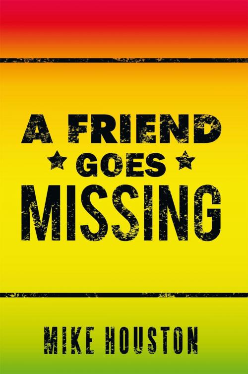 Cover of the book A Friend Goes Missing by Mike Houston, AuthorHouse