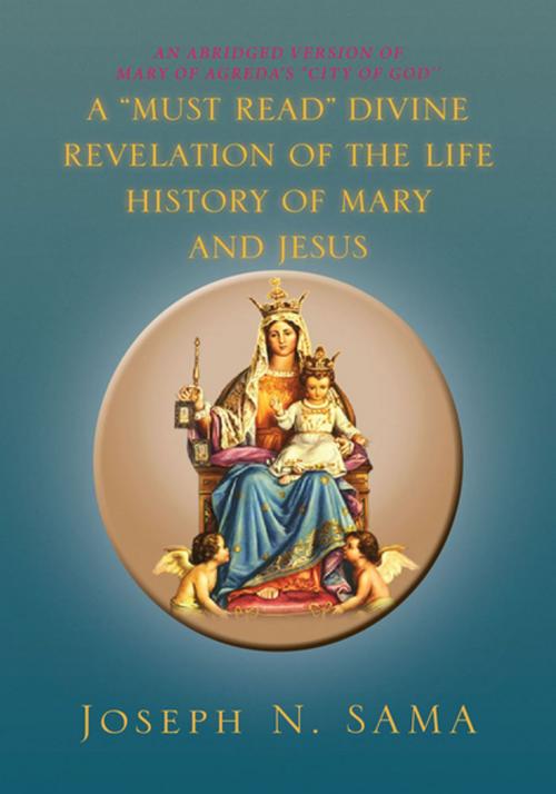 Cover of the book A “Must Read” Divine Revelation of the Life History of Mary and Jesus by Joseph N. Sama, Xlibris US