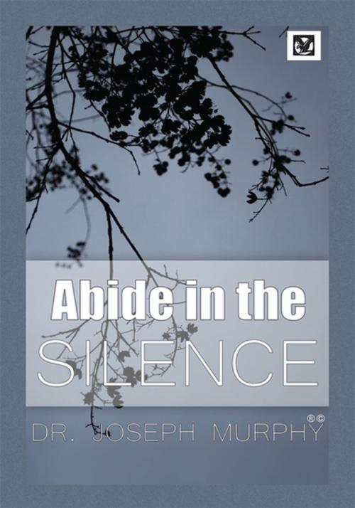Cover of the book Abide in the Silence by Dr. Joseph Murphy, Xlibris US