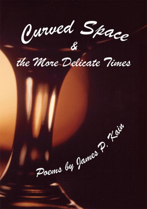 Cover of the book Curved Space & the More Delicate Times by James P. Kain, Xlibris US