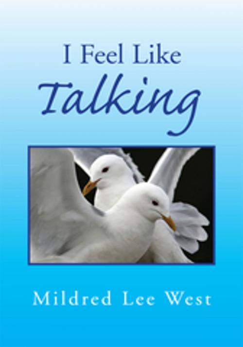 Cover of the book I Feel Like Talking by Mildred Lee West, Xlibris US