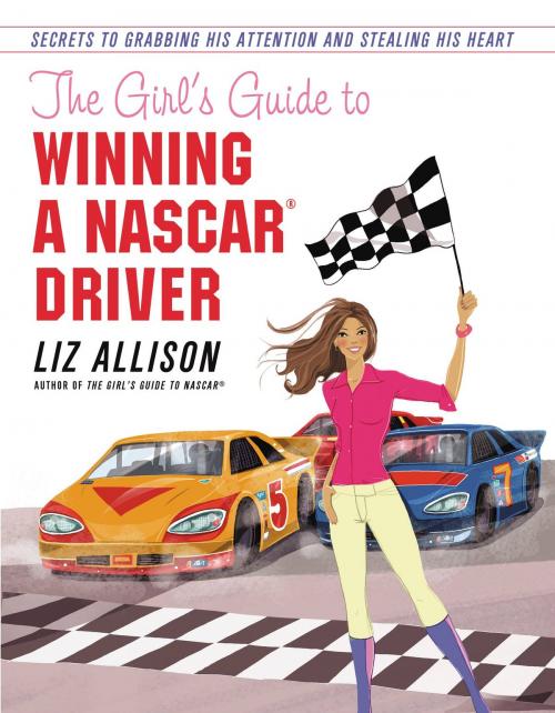 Cover of the book The Girl's Guide to Winning a NASCAR(R) Driver by Liz Allison, Center Street