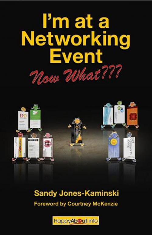 Cover of the book I'm at a Networking Event--Now What??? by Sandy Jones-Kaminski, Edited by Jason Alba, Happy About
