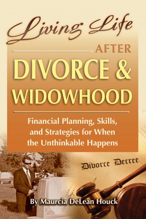 Cover of the book Living Life After Divorce & Widowhood Financial Planning, Skills, and Strategies for When the Unthinkable Happens by Maurcia DeLean Houck, Atlantic Publishing Group