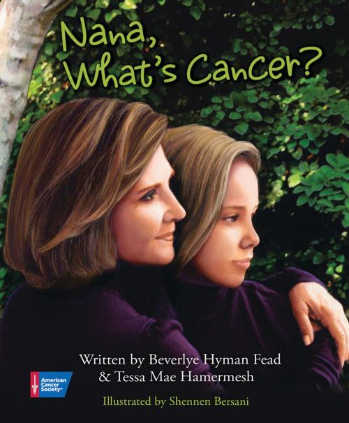 Cover of the book Nana, What's Cancer? by Beverlye Hyman Fead, Tessa Mae Hamermesh, Shennen Bersani, American Cancer Society