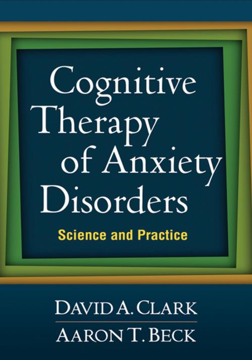 Cover of the book Cognitive Therapy of Anxiety Disorders by David A. Clark, PhD, Aaron T. Beck, MD, Guilford Publications