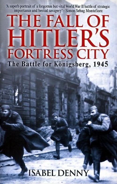 Cover of the book Fall of Hitler's Fortress City The Battle for Königsberg 1945 by Isabel Denny, Casemate