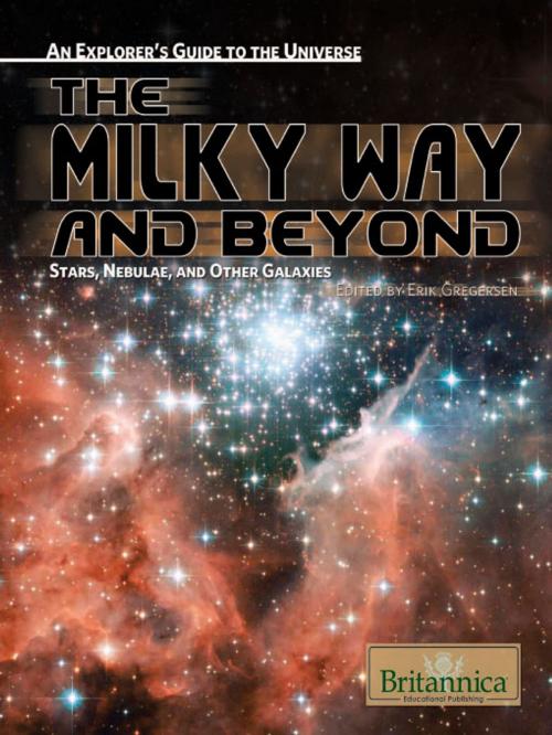 Cover of the book The Milky Way and Beyond: Stars, Nebulae, and Other Galaxies by Erik Gregersen, Britannica Educational Publishing