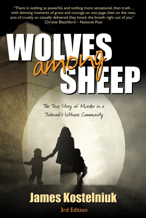 Cover of the book Wolves Among Sheep: The True Story of Murder in a Jehovah's Witness Community by James Kostelniuk, Word Alive Press