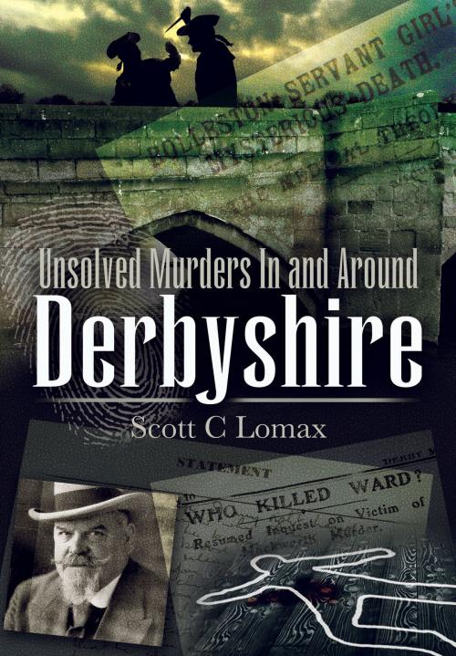 Cover of the book Unsolved Murders in and Around Derbyshire by Scott C Lomax, Pen and Sword