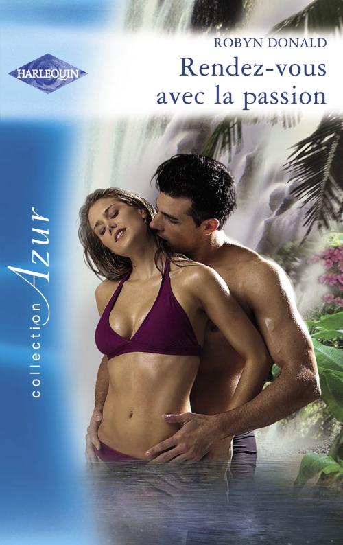Cover of the book Rendez-vous avec la passion (Harlequin Azur) by Robyn Donald, Harlequin