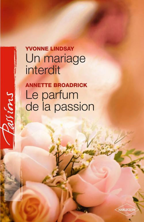 Cover of the book Un mariage interdit - Le parfum de la passion (Harlequin Passions) by Yvonne Lindsay, Annette Broadrick, Harlequin