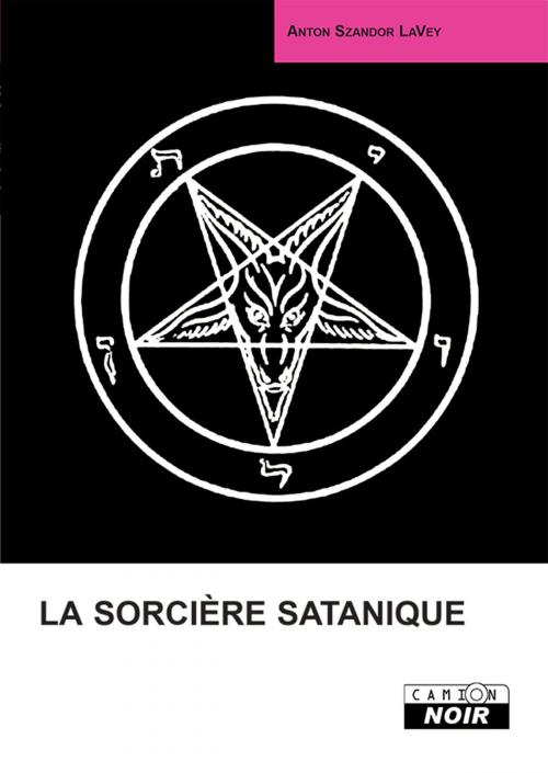 Cover of the book LA SORCIERE SATANIQUE by Anton LaVey, Camion Blanc