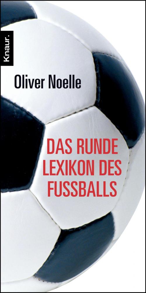 Cover of the book Das runde Lexikon des Fußballs by Oliver Noelle, Knaur eBook