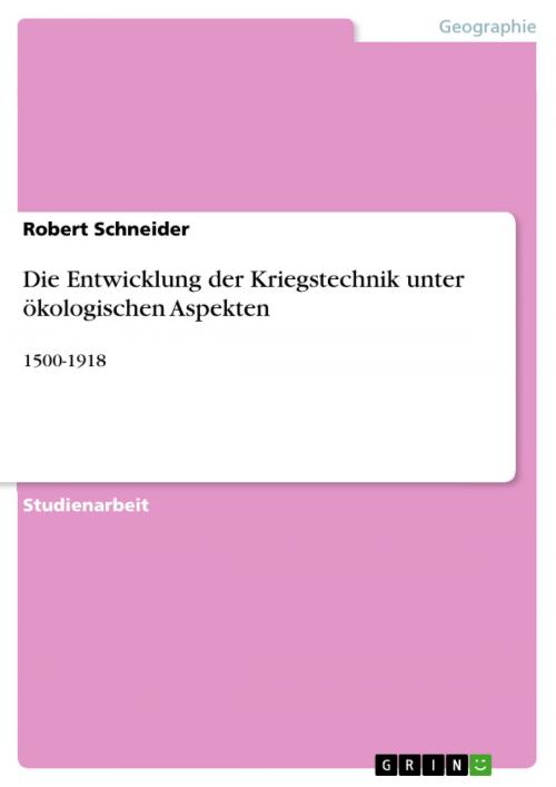 Cover of the book Die Entwicklung der Kriegstechnik unter ökologischen Aspekten by Robert Schneider, GRIN Publishing