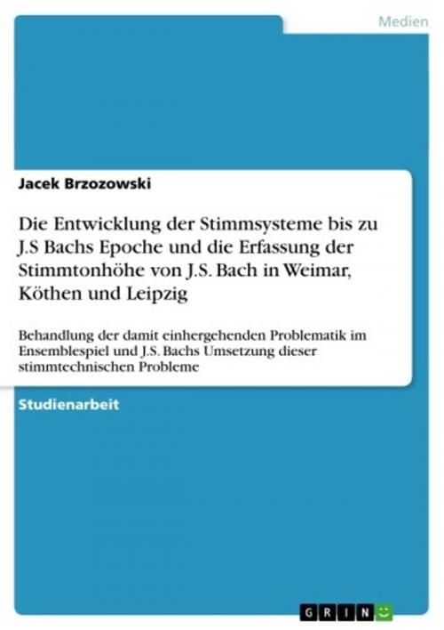Cover of the book Die Entwicklung der Stimmsysteme bis zu J.S Bachs Epoche und die Erfassung der Stimmtonhöhe von J.S. Bach in Weimar, Köthen und Leipzig by Jacek Brzozowski, GRIN Verlag