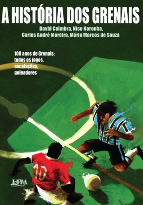Cover of the book A História dos Grenais by David Coimbra, Carlos André Moreira, Nico Noronha, Mário Marcos de Souza, L&PM Editores