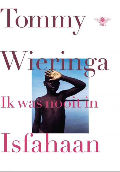 Cover of the book Ik was nooit in Isfahaan by Tommy Wieringa, Bezige Bij b.v., Uitgeverij De
