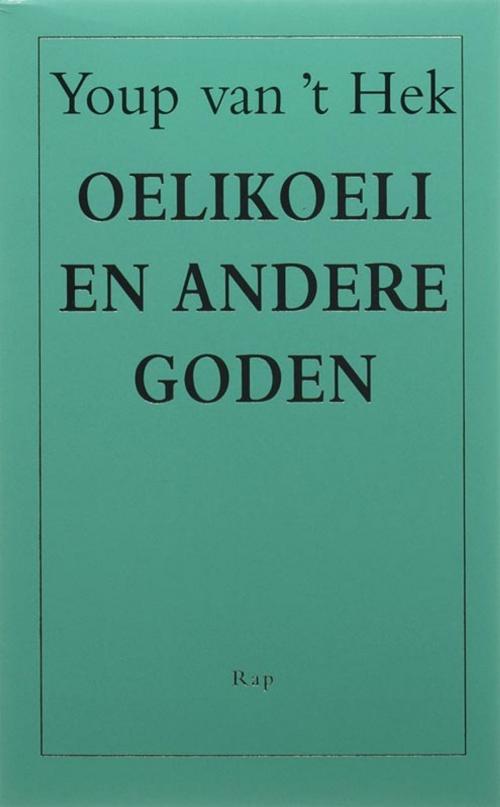 Cover of the book Oelikoelie en andere goden by Youp van 't Hek, Bezige Bij b.v., Uitgeverij De