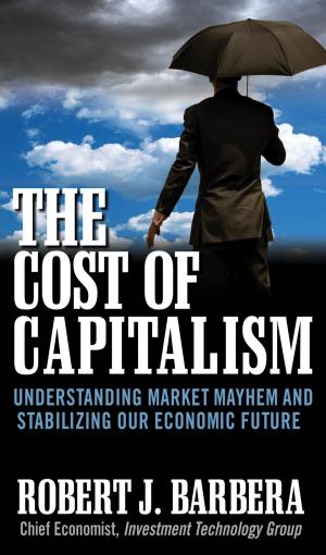 Cover of the book The Cost of Capitalism: Understanding Market Mayhem and Stabilizing our Economic Future by Sanjaya Maniktala