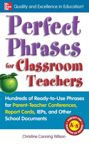 Cover of the book Perfect Phrases for Classroom Teachers : Hundreds of Ready-to-Use Phrases for Parent-Teacher Conferences, Report Cards, IEPs and Other School: Hundreds of Ready-to-Use Phrases for Parent-Teacher Conferences, Report Cards, IEPs and Other School by Nina Godiwalla