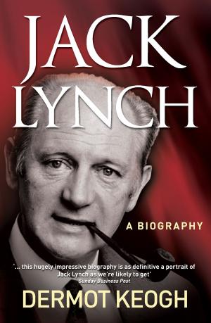 Cover of the book Jack Lynch, A Biography: The Life and Times of Irish Taoiseach Jack Lynch (1917–1999) by Heather Hughes