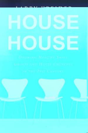 Cover of the book House to House: Growing Healthy Small Groups and House Churches in the 21st Century by Kerry Kirkwood