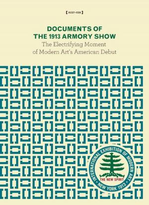 Cover of the book Documents of the 1913 Armory Show: The Electrifying Moment of Modern Art's American Debut by Carole Maso