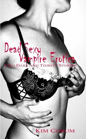 Cover of the book Dead Sexy Vampire Erotica: Two Dark And Thirsty Stories by Kelly Carr