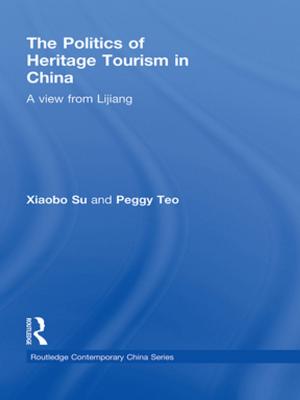 Cover of the book The Politics of Heritage Tourism in China by Dan Davies, Alan Howe, Christopher Collier, Rebecca Digby, Sarah Earle, Kendra McMahon