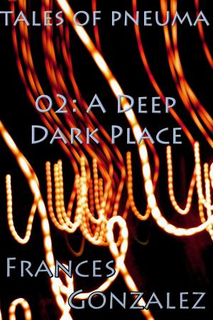 Cover of the book Tales of Pneuma 02: A Deep Dark Place by Alex S. Bradshaw