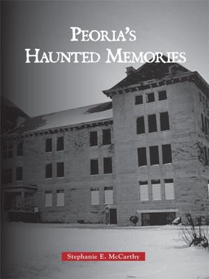 Cover of the book Peoria's Haunted Memories by Mike Lynch, Dublin Heritage Center