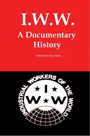 Cover of the book IWW: A Documentary History by Lenny Flank