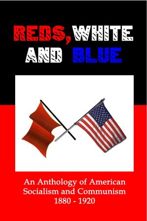 Cover of the book Reds, White and Blue: An Anthology of American Socialism and Communism 1880-1920 by Lenny Flank