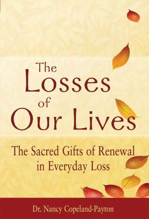 Cover of the book The Losses of Our Lives: The Sacred Gifts of Renewal in Everyday Loss by Dr. Daniel C. Matt