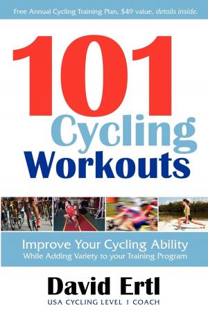 Cover of the book 101 Cycling Workouts: Improve Your Cycling Ability While Adding Variety to Your Training Program by Frank J. Granett, R.ph.