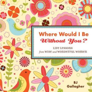Cover of the book Where Would I Be Without You?: Life Lessons From Wise And Wonderful Women by Carol Vallone Mitchell
