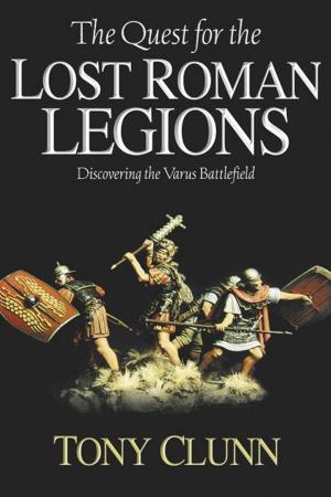 Cover of the book Quest For The Lost Roman Legions Discovering The Varus Battlefield by Phillip Thomas Tucker