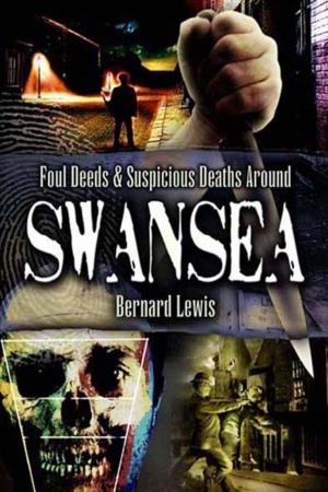 Cover of the book Foul Deeds and Suspicious Deaths in and around Swansea by Leonard Markham