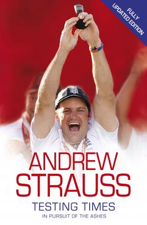 Cover of the book Andrew Strauss: Testing Times - In Pursuit of the Ashes by Mandasue Heller