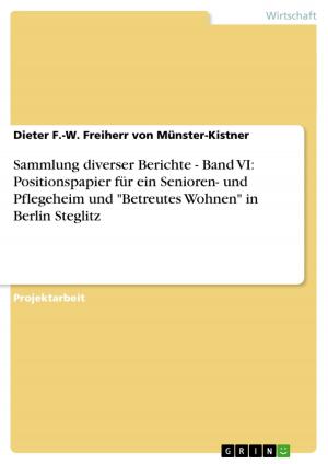 Cover of the book Sammlung diverser Berichte - Band VI: Positionspapier für ein Senioren- und Pflegeheim und 'Betreutes Wohnen' in Berlin Steglitz by William Kealey