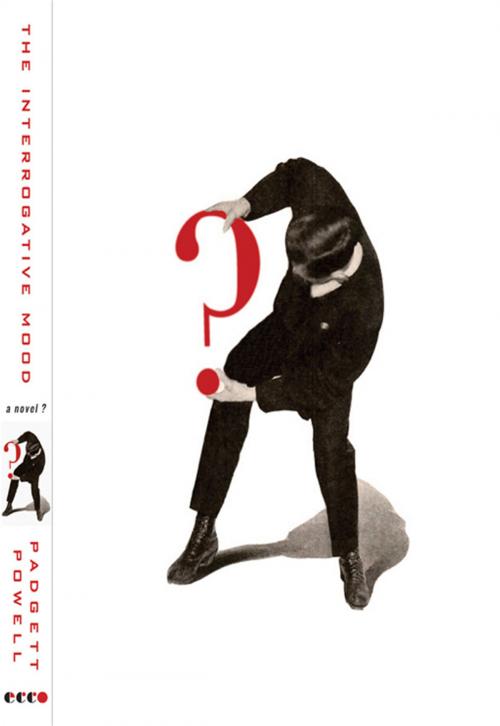 Cover of the book The Interrogative Mood by Padgett Powell, HarperCollins e-books