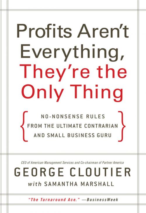 Cover of the book Profits Aren't Everything, They're the Only Thing by George Cloutier, HarperCollins e-books