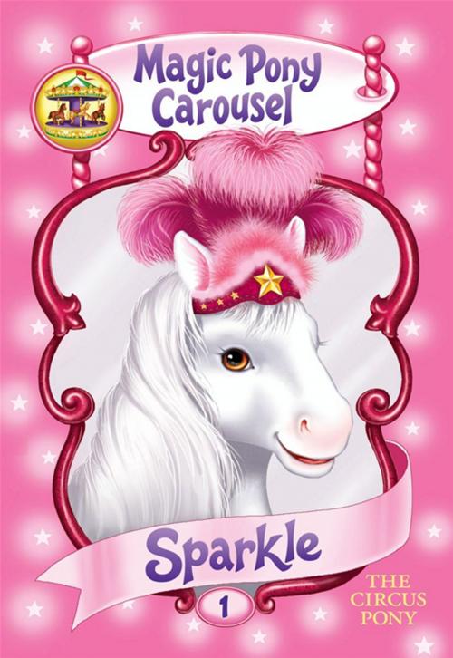 Cover of the book Magic Pony Carousel #1: Sparkle the Circus Pony by Poppy Shire, HarperCollins