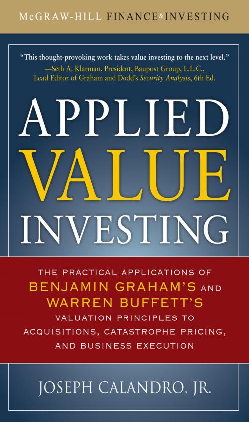 Cover of the book Applied Value Investing: The Practical Application of Benjamin Graham and Warren Buffett's Valuation Principles to Acquisitions, Catastrophe Pricing and Business Execution by Joseph Calandro Jr., McGraw-Hill Education