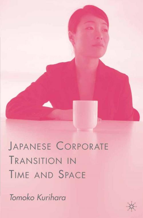 Cover of the book Japanese Corporate Transition in Time and Space by T. Kurihara, Palgrave Macmillan US