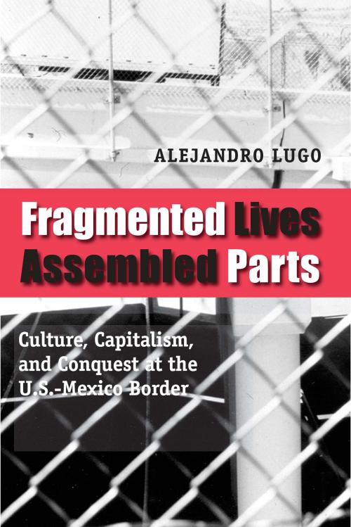 Cover of the book Fragmented Lives, Assembled Parts by Alejandro Lugo, University of Texas Press