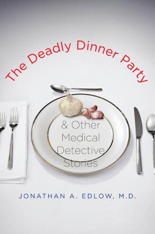 Cover of the book The Deadly Dinner Party: and Other Medical Detective Stories by Jonathan A. Edlow, Yale University Press